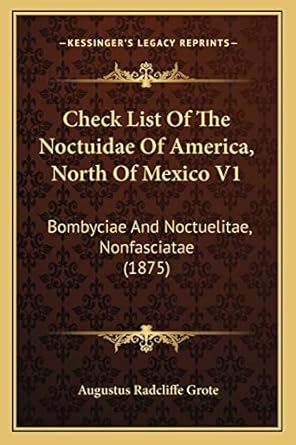 check list of the noctuidae of america north of mexico v1 bombyciae and noctuelitae nonfasciatae 1st edition