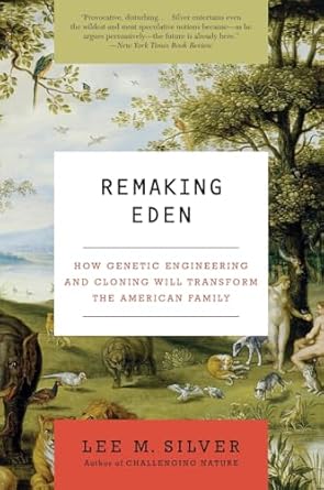 remaking eden how genetic engineering and cloning will transform the american family 1st edition lee m silver