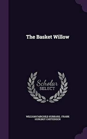 the basket willow 1st edition william fairchild hubbard ,frank hurlbut chittenden 1346651949, 978-1346651941