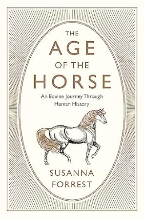 the age of the horse an equine journey through human history 1st edition susanna forrest 0802126510,