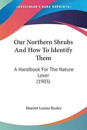our northern shrubs and how to identify them a handbook for the nature lover 1st edition harriet louise