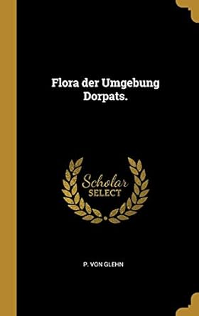 flora der umgebung dorpats 1st edition p von glehn 1010988581, 978-1010988588