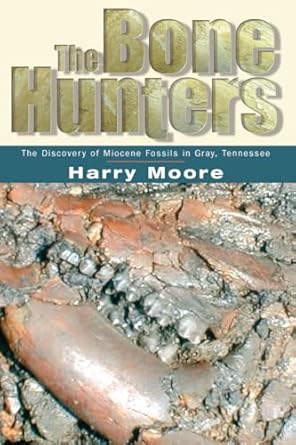 the bone hunters the discovery of miocene fossils in gray tennessee 1st edition harry l moore 1572333235,