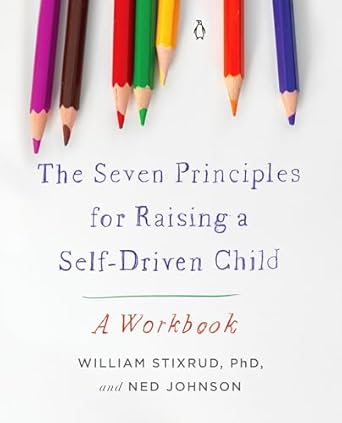 the seven principles for raising a self driven child a workbook 1st edition william stixrud phd ,ned johnson