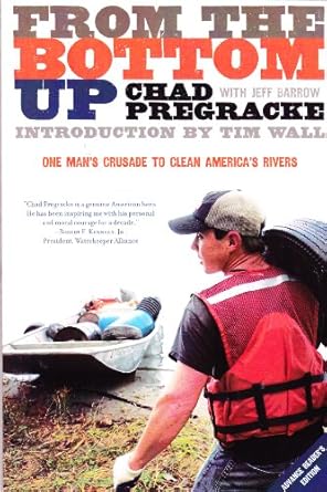 from the bottom up one mans crusade to clean americas rivers 1st edition chad pregracke ,jeff barrow ,tim