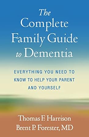 the complete family guide to dementia everything you need to know to help your parent and yourself 1st