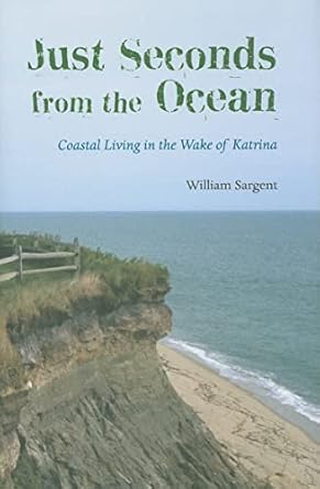 just seconds from the ocean coastal living in the wake of katrina 1st edition william sargent 1584656891,