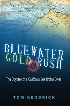 bluewater gold rush the odyssey of a california sea urchin diver 1st edition tom kendrick 0967793432,