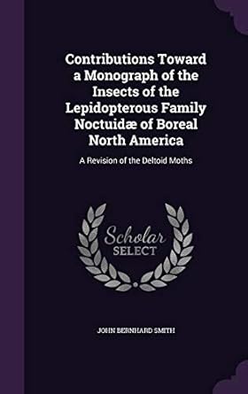 contributions toward a monograph of the insects of the lepidopterous family noctuidae of boreal north america
