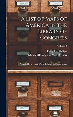 a list of maps of america in the library of congress preceded by a list of works relating to cartography