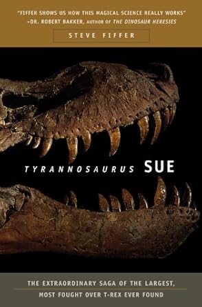 tyrannosaurus sue the extraordinary saga of the largest most fought over t rex ever found 1st edition steve
