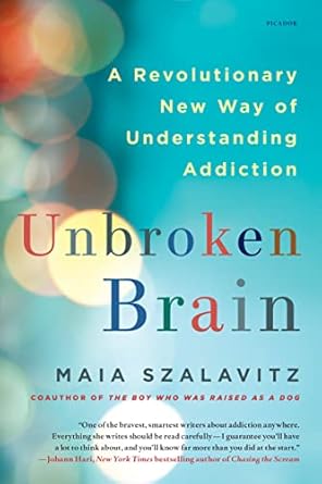unbroken brain a revolutionary new way of understanding addiction 1st edition maia szalavitz 1250116449,