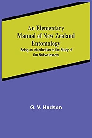 an elementary manual of new zealand entomology being an introduction to the study of our native insects 1st