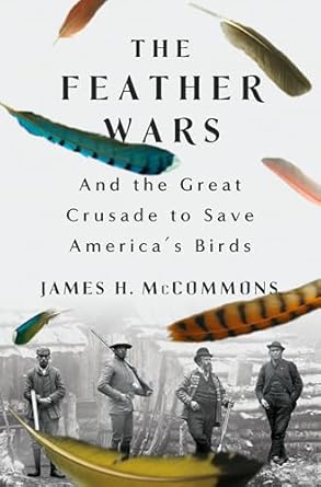 the feather wars and the great crusade to save americas birds 1st edition james h mccommons 1250286891,