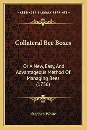 collateral bee boxes or a new easy and advantageous method of managing bees 1st edition professor of politics
