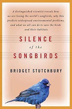silence of the songbirds how we are losing the worlds songbirds and what we can do to save them 1st edition