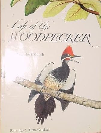 life of the woodpecker 1st edition alexander skutch ,dana gardner 0934797005, 978-0934797009