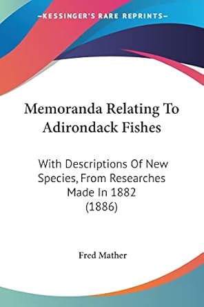 memoranda relating to adirondack fishes with descriptions of new species from researches made in 1882 1st
