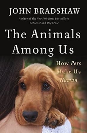 the animals among us how pets make us human 1st edition john bradshaw 0465064817, 978-0465064816
