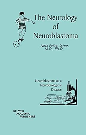 the neurology of neuroblastoma neuroblastoma as a neurobiological disease 1st edition m d nina felice felice