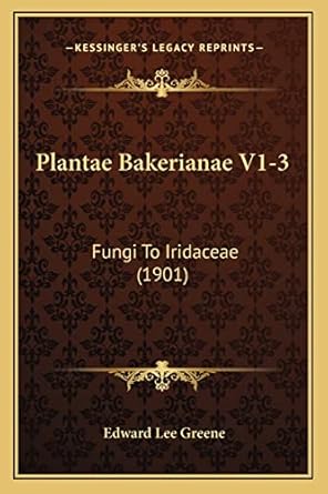 plantae bakerianae v1 3 fungi to iridaceae 1st edition edward lee greene 116416080x, 978-1164160809
