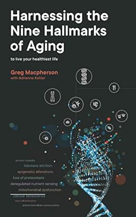 harnessing the nine hallmarks of aging to live your healthiest life 1st edition greg macpherson 0473568926,