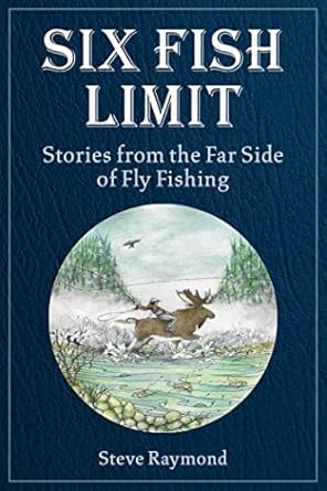six fish limit stories from the far side of fly fishing 1st edition steve raymond 1510770011, 978-1510770010