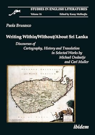 writing within/without/about sri lanka discourses of cartography history and translation in selected works by