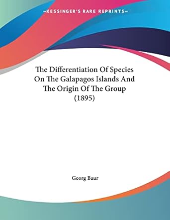 the differentiation of species on the galapagos islands and the origin of the group 1st edition georg baur