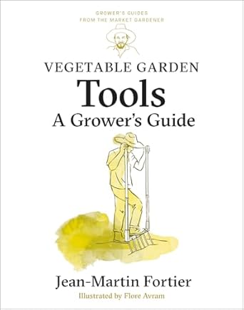 vegetable garden tools a growers guide 1st edition jean martin fortier ,pierre nessmann ,flore avram ,laurie