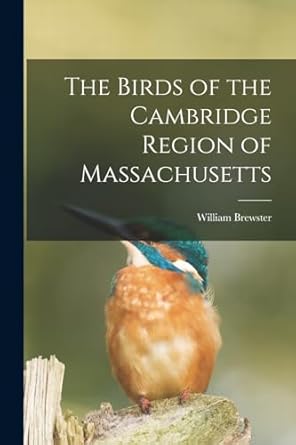 the birds of the cambridge region of massachusetts 1st edition william brewster 1016359314, 978-1016359313