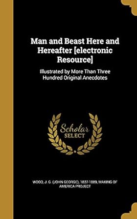man and beast here and hereafter electronic resource illustrated by more than three hundred original