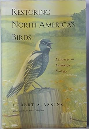 restoring north americas birds lessons from landscape ecology 1st edition robert a askins ,julie zickefoose
