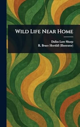 wild life near home 1st edition dallas lore sharp ,r bruce horsfall 1023317338, 978-1023317337
