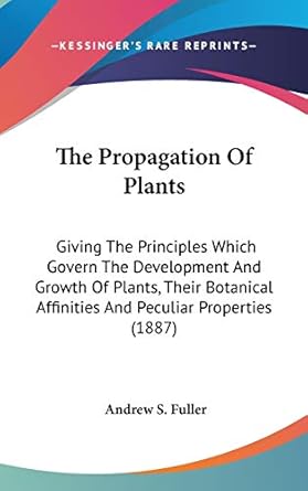 the propagation of plants giving the principles which govern the development and growth of plants their