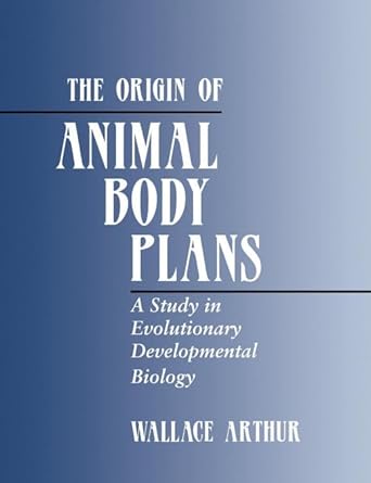 the origin of animal body plans a study in evolutionary developmental biology 1st edition wallace arthur
