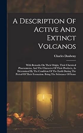 a description of active and extinct volcanos with remarks on their origin their chemical phaenomena and the
