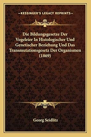 die bildungsgesetze der vogeleier in histologischer und genetischer beziehung und das transmutationsgesetz