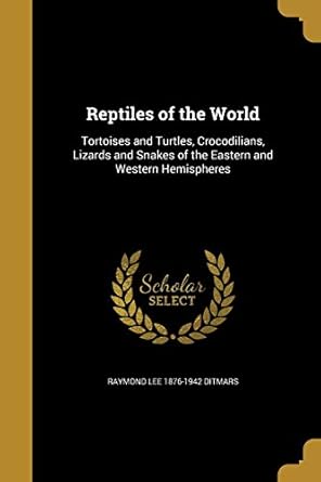 reptiles of the world 1st edition raymond lee 1876 1942 ditmars 137256831x, 978-1372568312