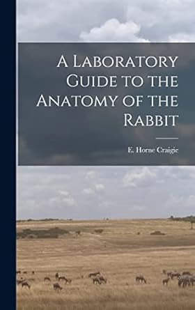 a laboratory guide to the anatomy of the rabbit 1st edition e horne 1894 craigie 1013766962, 978-1013766961