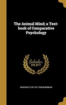 the animal mind a text book of comparative psychology 1st edition margaret floy 1871 1939 washburn