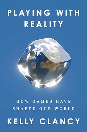 playing with reality how games have shaped our world 1st edition kelly clancy 0593538188, 978-0593538180