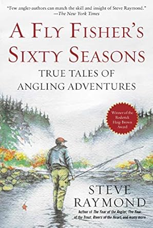 fly fishers sixty seasons true tales of angling adventures 1st edition steve raymond 1510734074,