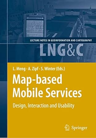 map based mobile services design interaction and usability 1st edition liqiu meng ,alexander zipf ,stephan