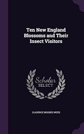 ten new england blossoms and their insect visitors 1st edition clarence moores weed 1356932037, 978-1356932030
