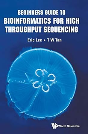 beginners guide to bioinformatics for high throughput sequencing 1st edition t w tan ,eric lee 9813230517,