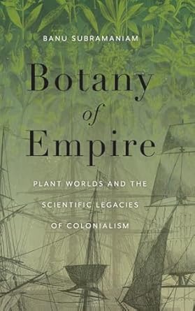 botany of empire plant worlds and the scientific legacies of colonialism 1st edition banu subramaniam