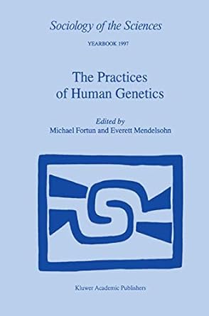 the practices of human genetics 1st edition michael fortun ,e mendelsohn 0792353331, 978-0792353331