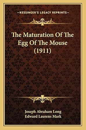 the maturation of the egg of the mouse 1st edition joseph abraham long ,edward laurens mark 1164152327,