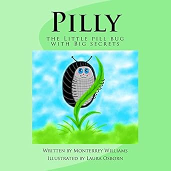 pilly the little pill bug with big secrets 1st edition monterrey williams ,toni winkler ,laura osborn